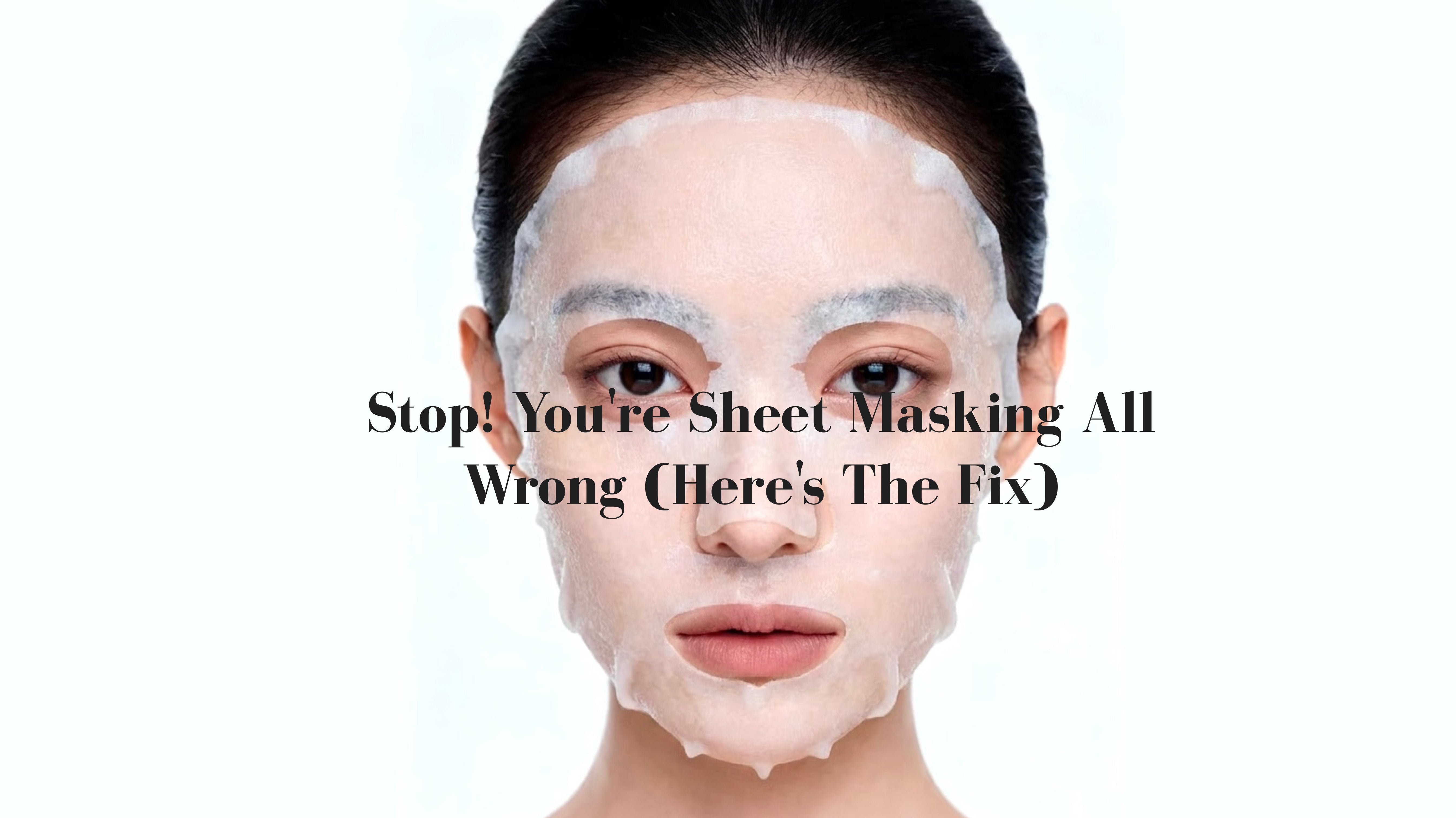 Stop! You're Sheet Masking All Wrong (Here's the Fix)