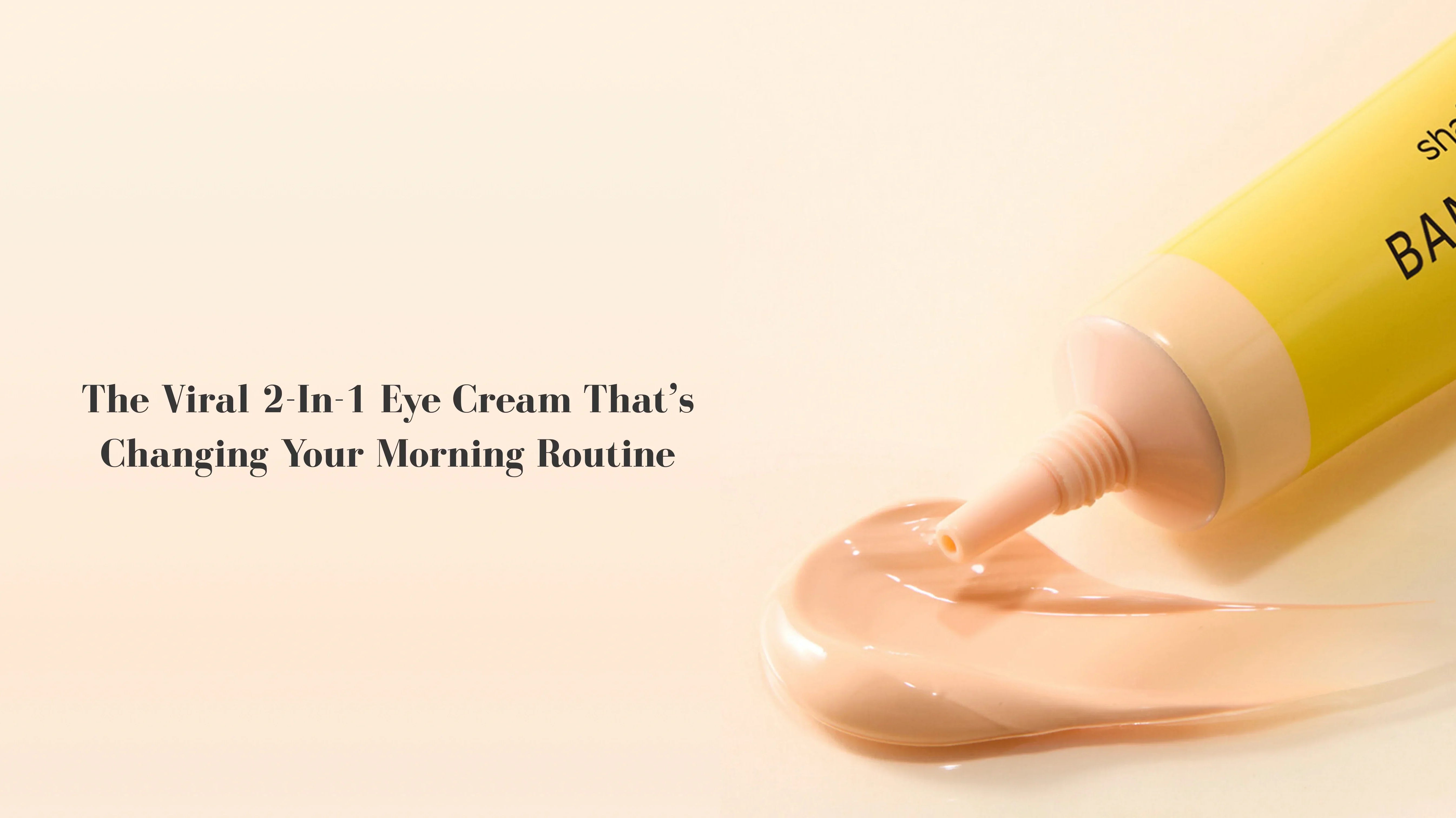 The Viral 2-in-1 Eye Cream That’s Changing Your Morning Routine