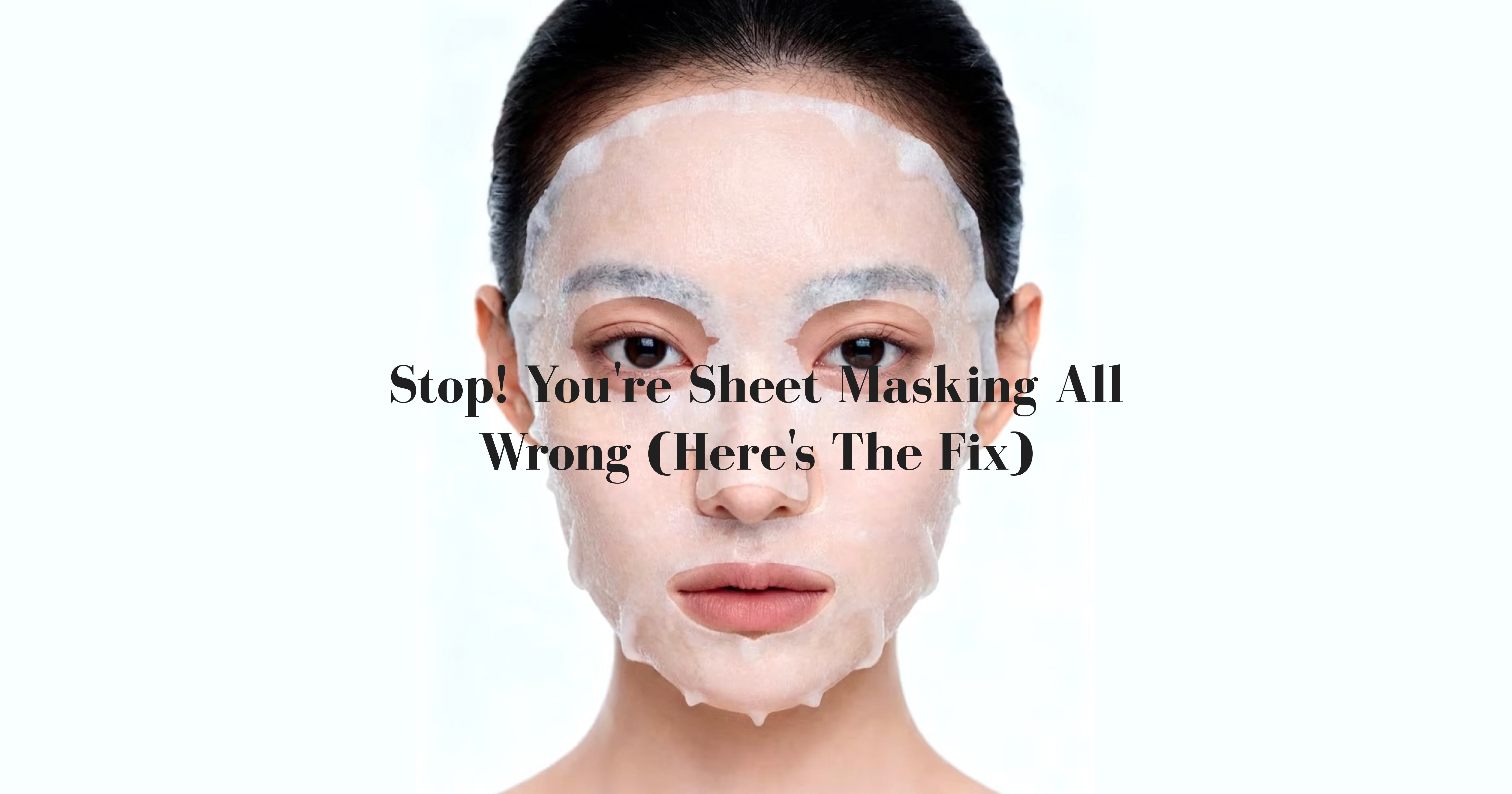 Stop! You're Sheet Masking All Wrong (Here's the Fix)
