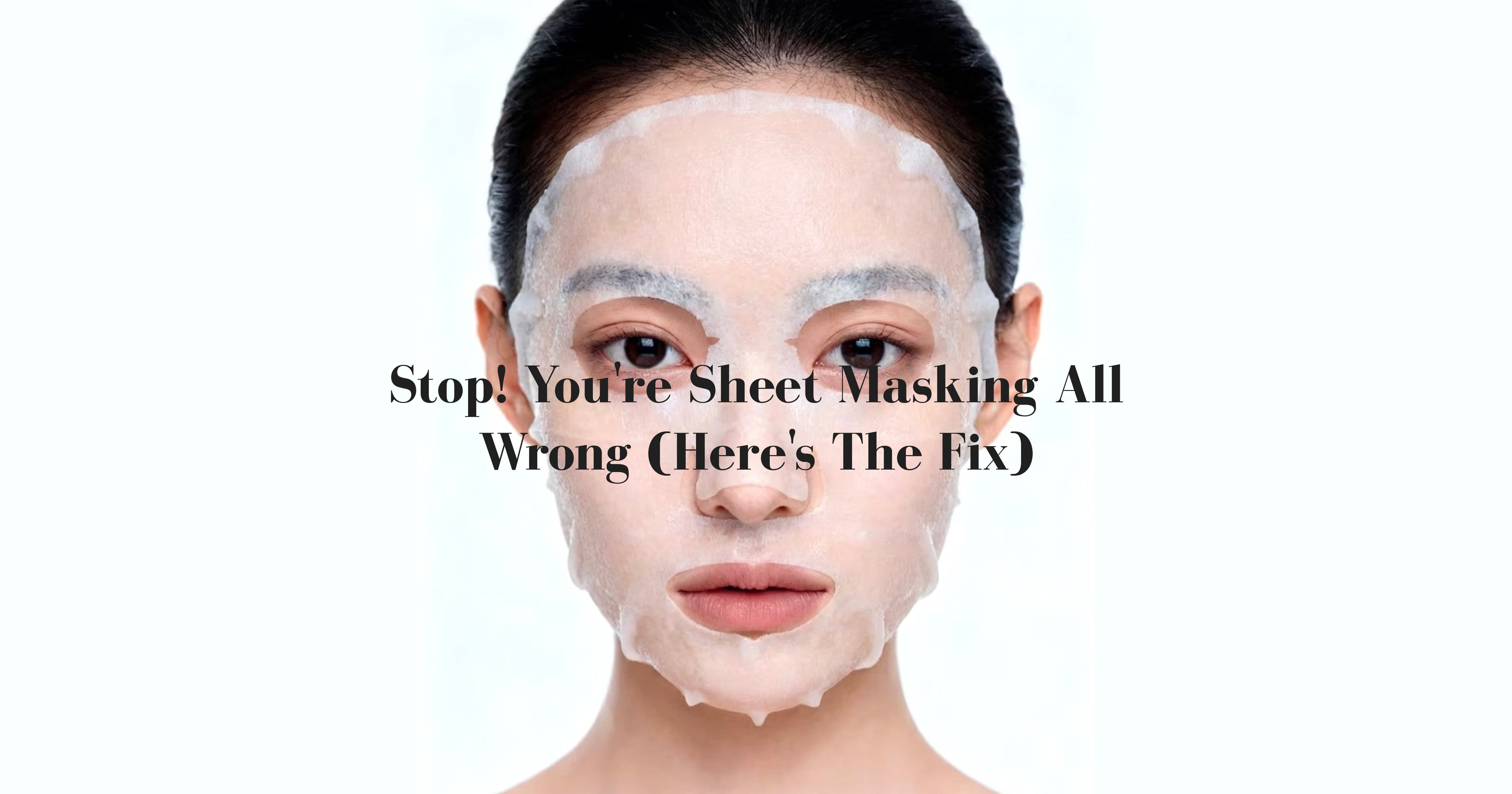 Stop! You're Sheet Masking All Wrong (Here's the Fix)