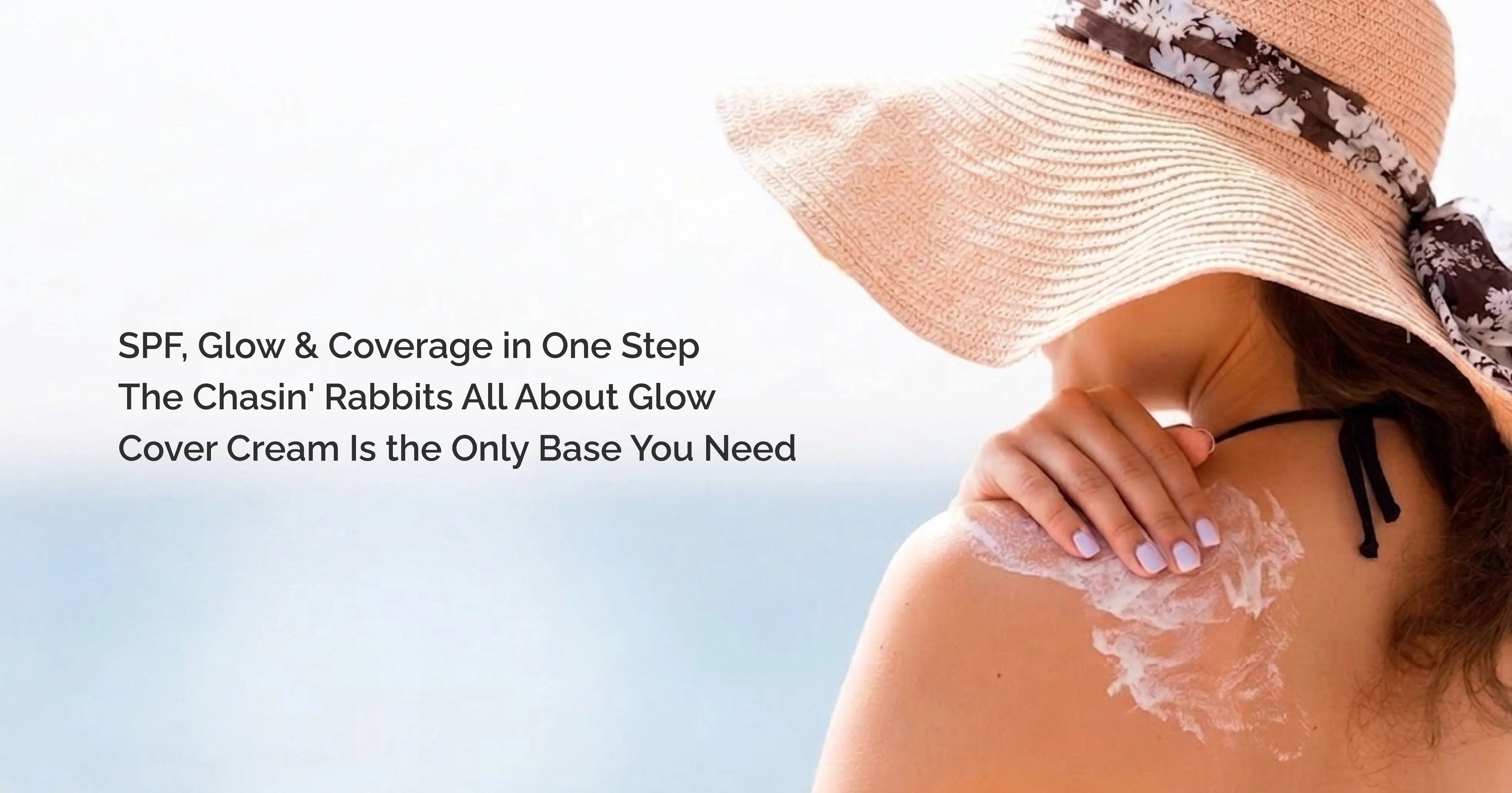SPF, Glow & Coverage in One Step — The Chasin' Rabbits All About Glow Cover Cream Is the Only Base You Need