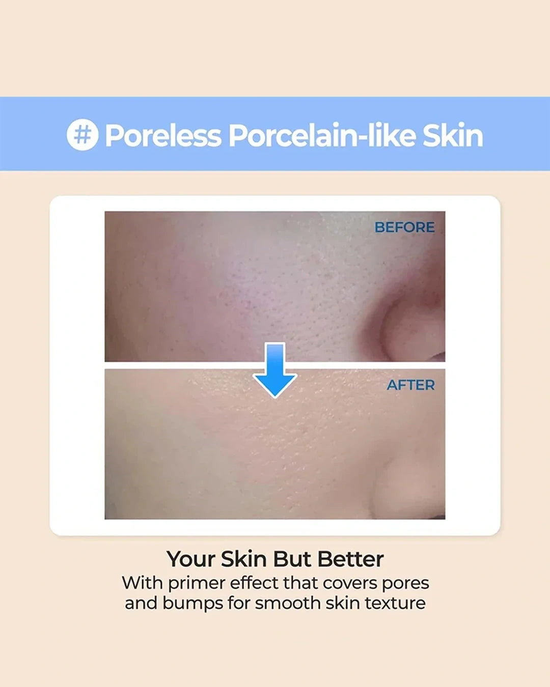 Before-and-after skin texture comparison showing pore reduction, with text reading 'Poreless Porcelain-like Skin' and 'Your Skin But Better' on a beige background.